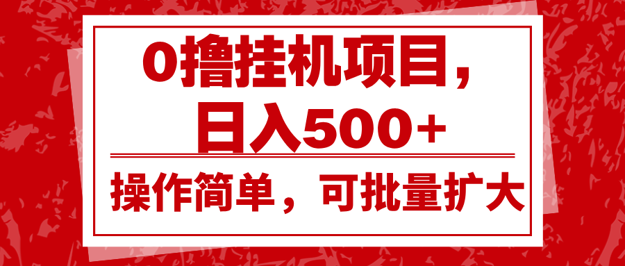 0撸挂机项目，日入500+，操作简单，可批量扩大，收益稳定。-南友云赚