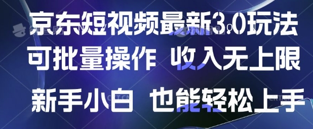 京东短视频最新玩法，可批量操作，收入无上限 新手也能轻松上手【揭秘】-南友云赚