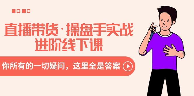 7f057eee1073163a44c828a66b37621e.jpeg 直播带货·操盘手实战进阶线下课:你所有的一切疑问,这里全是答案