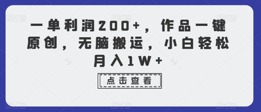 一单利润200+，作品一键原创，无脑搬运，小白轻松月入1W+【揭秘】-南友云赚