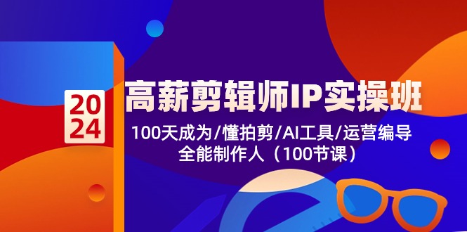 高薪-剪辑师IP实操班-第2期，100天成为懂拍剪/AI工具/运营编导/全能制作人-南友云赚
