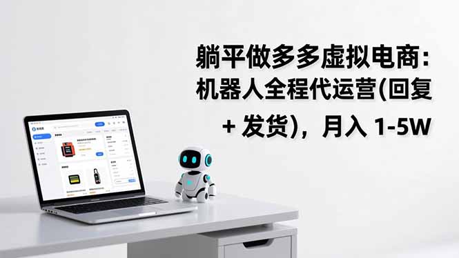 躺平做多多虚拟电商：机器人全程代运营(回复 + 发货-南友云赚