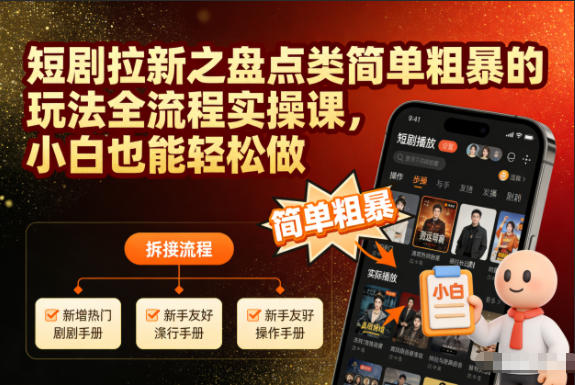 短剧拉新之盘点类简单粗暴的玩法全流程实操课，小白也能轻松做-南友云赚