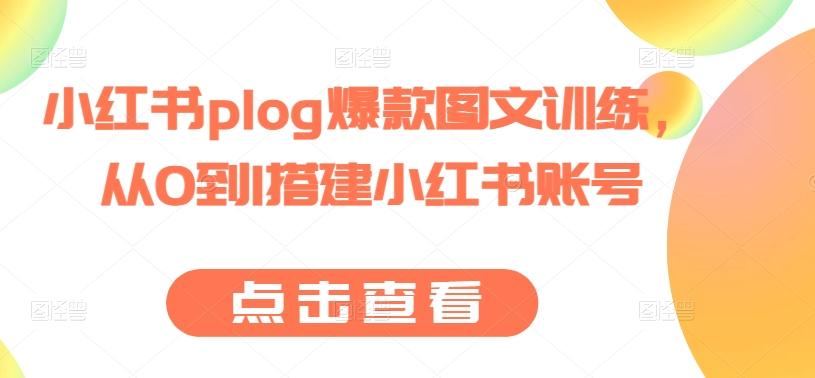 小红书plog爆款图文训练，从0到1搭建小红书账号-南友云赚
