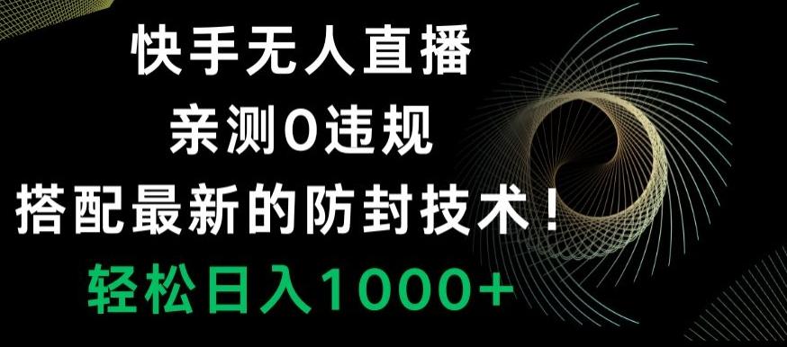 快手无人直播，亲测0违规，搭配最新的防封技术！轻松日入1000+-南友云赚