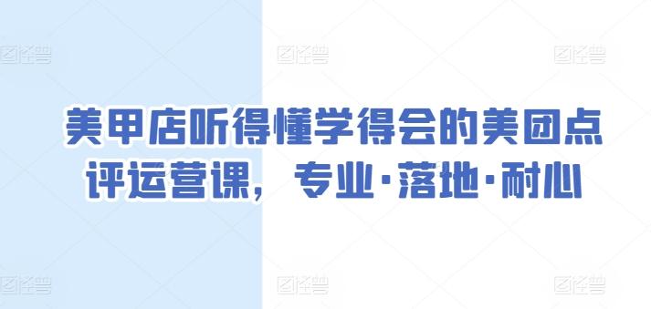 美甲店听得懂学得会的美团点评运营课，专业·落地·耐心-南友云赚