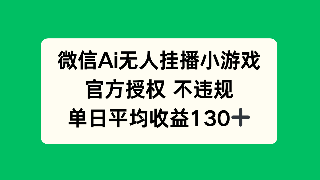 微信AI无人挂播小游戏，官方授权 不违规，单日收益130+-南友云赚