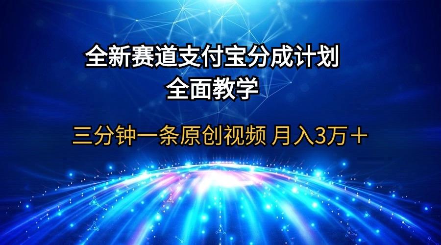 (9835期)全新赛道  支付宝分成计划，全面教学 三分钟一条原创视频 月入3万＋-南友云赚
