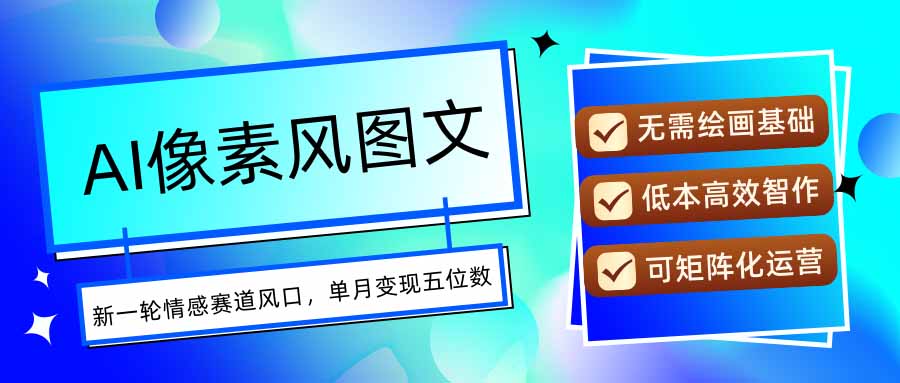 AI像素风图文超详细实操全过程，每天一小时轻松易上手，单月变现五位数-南友云赚