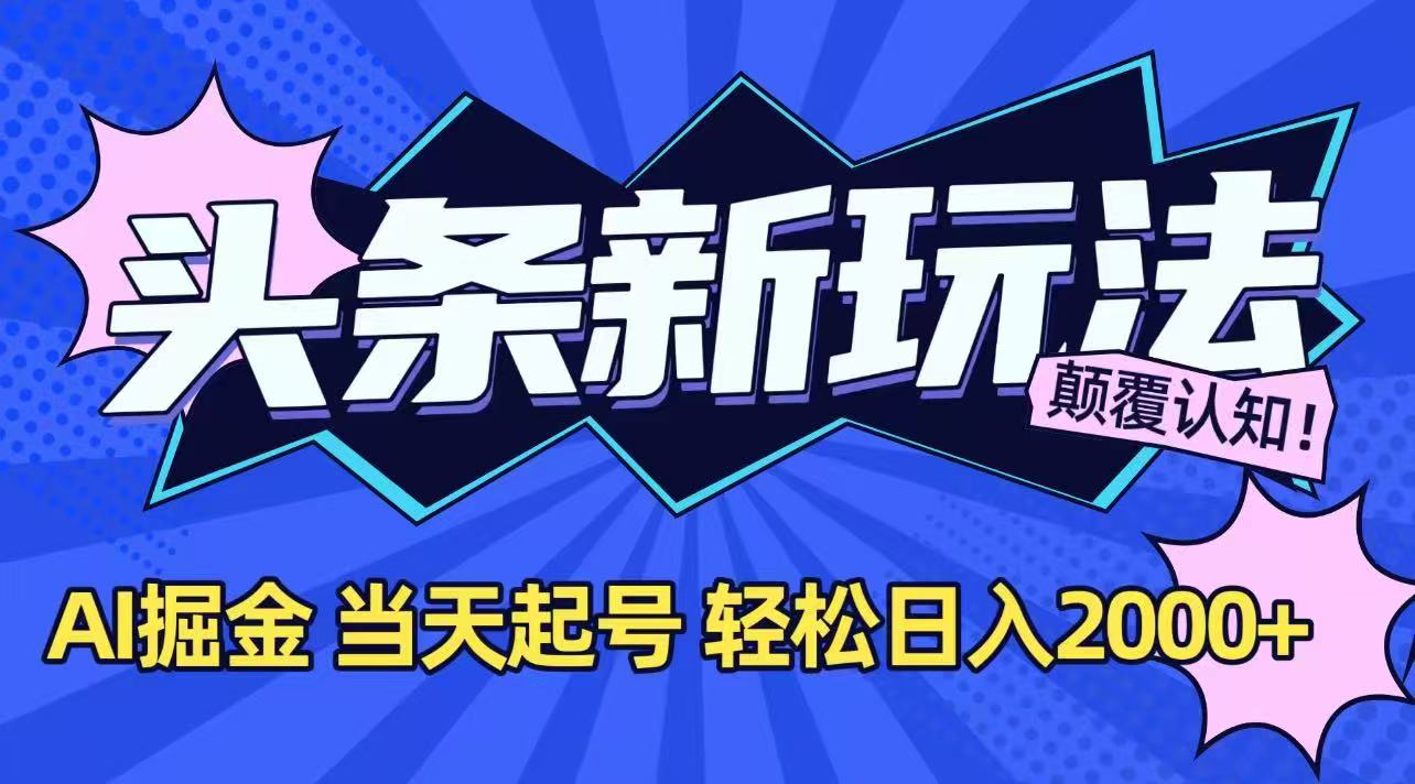今日头条最新掘金玩法，AI辅助，当天起号，第二天见收益，轻松日入2000+-南友云赚
