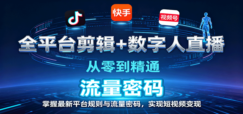 全平台剪辑+数字人直播，从零到精通，掌握最新平台规则与流量密码，实现短视频变现-南友云赚