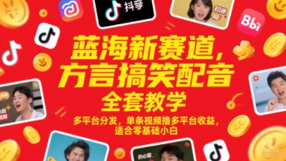 蓝海新赛道，方言搞笑配音全套教学，多平台分发，单条视频撸多平台收益，适合零基础小白-南友云赚