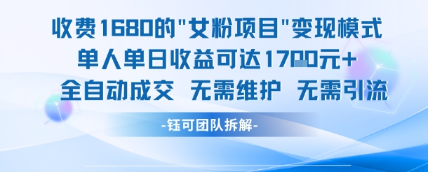 外面收费1680的女粉项目变现，单人单日收益可达1.7k，全自动成交无需维护-南友云赚