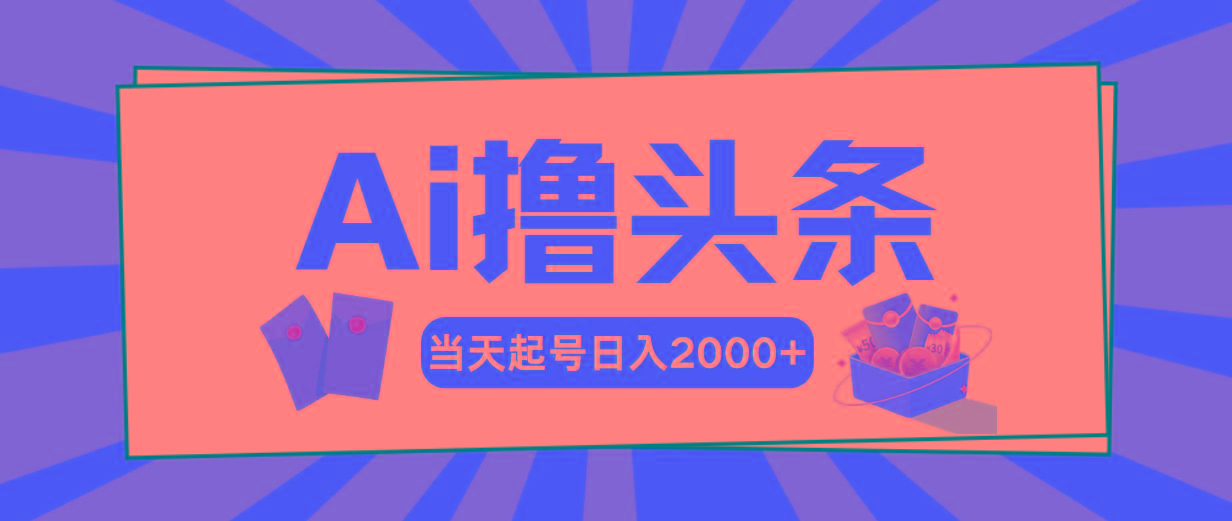 AI撸头条，当天起号，第二天见收益，日入2000+-南友云赚