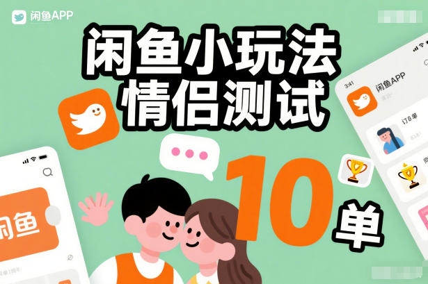 闲鱼小玩法情侣测试，操作简单，没有成本，每天10单-南友云赚