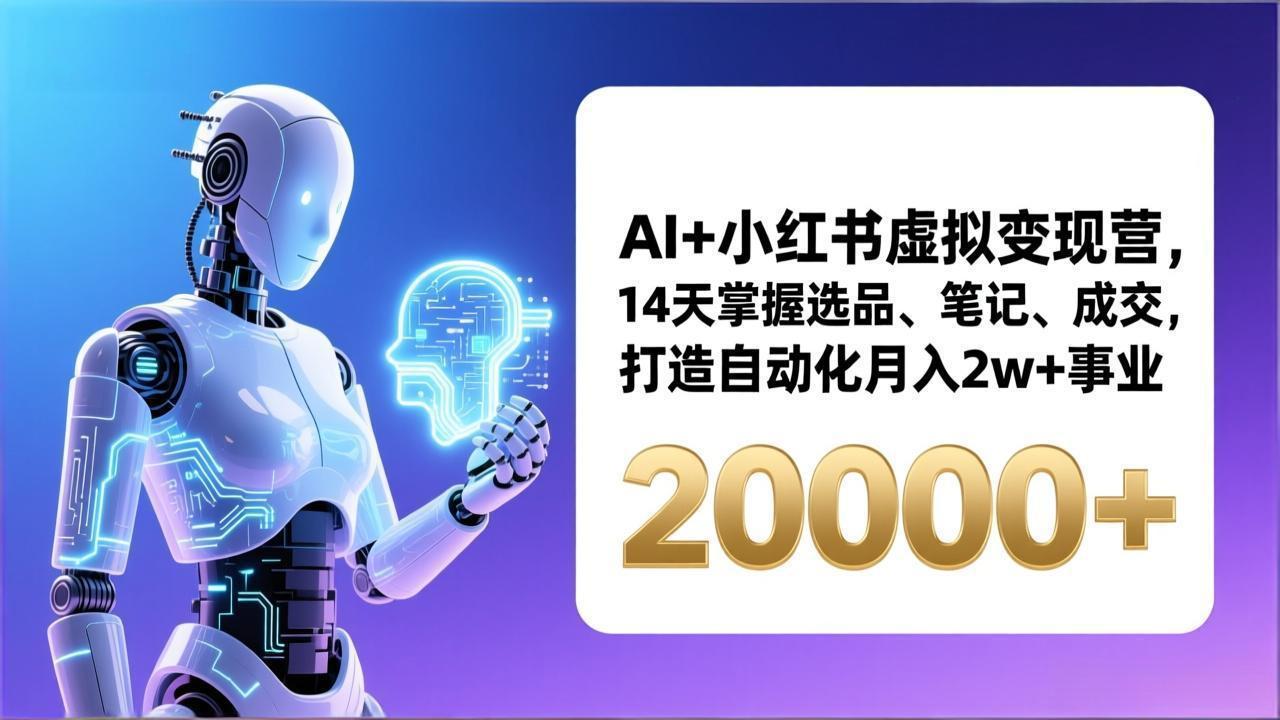 AI+小红书虚拟变现营，14天掌握选品、笔记、成交，打造自动化月入2w+事业(更新-南友云赚