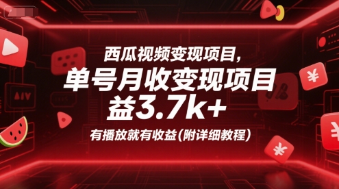 西瓜视频变现项目，单号月收益3.7k+，有播放就有收益(附详细教程)-南友云赚