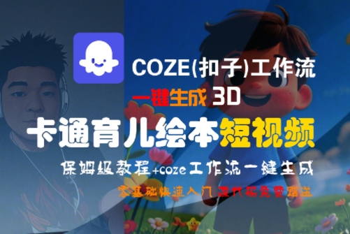 COZE(扣子)工作流一键生成3D卡通育儿绘本短视频，全流程保姆级教学-南友云赚
