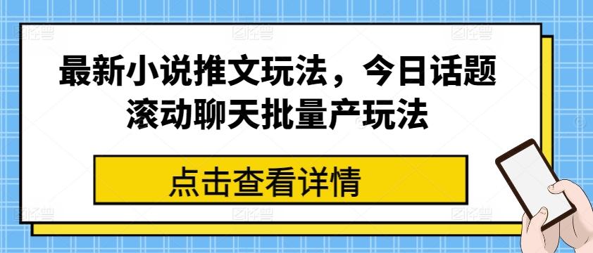 最新小说推文玩法，今日话题滚动聊天批量产玩法-南友云赚