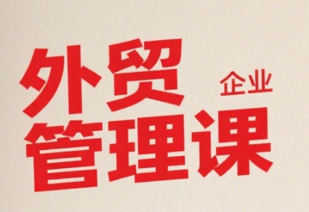 926c33a67173d4cf9dd14b40cfa8133f.jpeg 中小外贸企业管理课,系统性强,直击痛点,助企业全面提升管理智慧