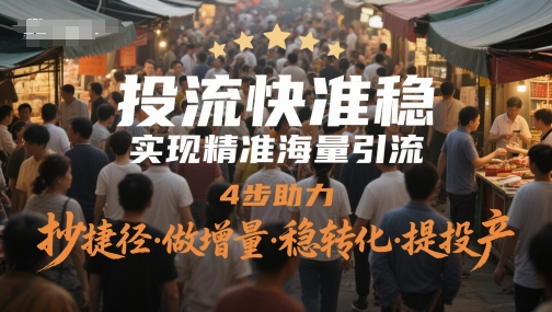 94a40fb5c81589f5a61542e7de0c87fb.jpeg 投流快准稳,实现精准海量引流,4步助力,抄捷径·做增量·稳转化·提投产
