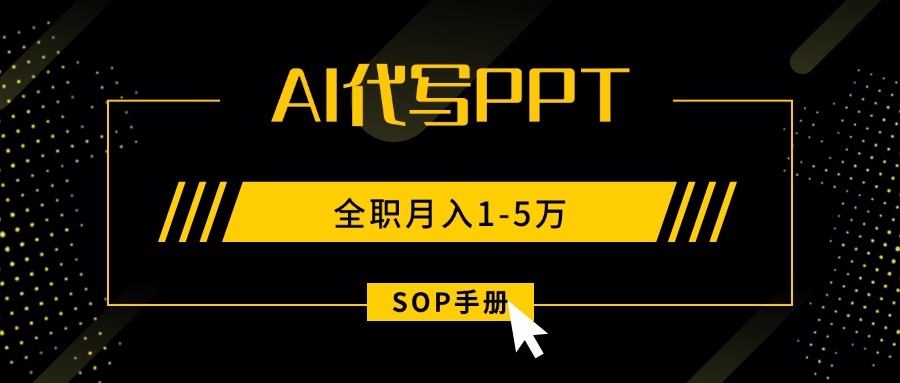 AI代写之高效制作PPT，永不失业副业兼职，全职月入1-5万【SOP手册】-南友云赚