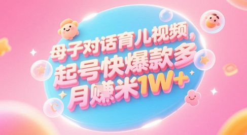 9600a24458f49abbd4ca3fd11962345f.jpeg AI生成母子对话育儿类视频,起号快爆款多,小白宝妈轻松学,多渠道变现,月入1W+