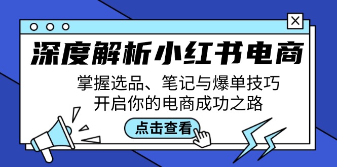 深度解析小红书电商：掌握选品、笔记与爆单技巧，开启你的电商成功之路-南友云赚