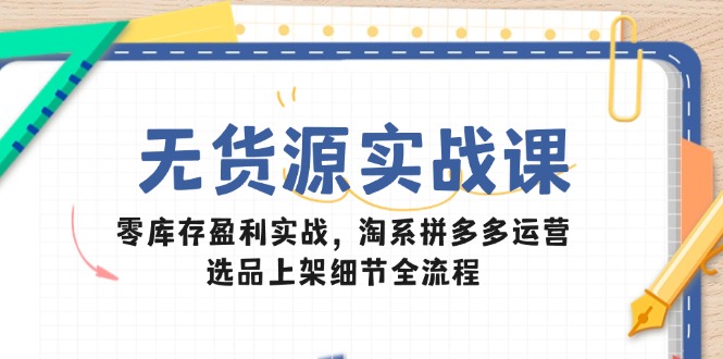 970a04093c2cc02b92bfe21699ac3073.jpeg 无货源实战课:零库存盈利实战,淘系拼多多运营,选品上架细节全流程