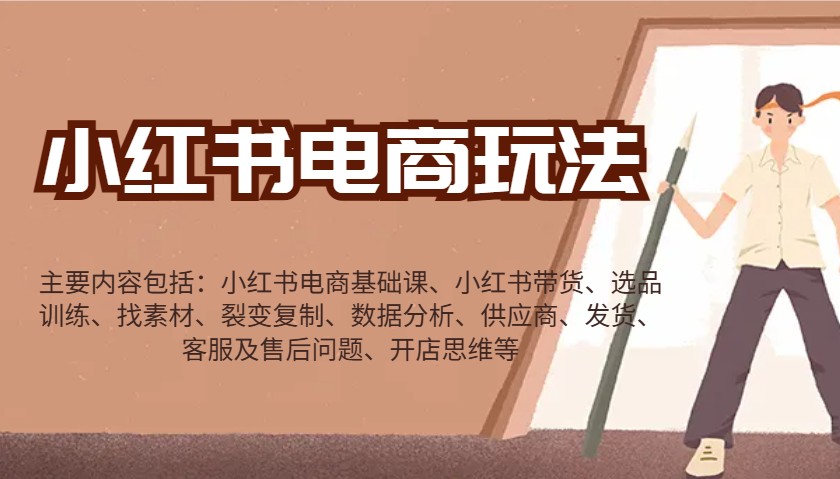 小红书电商玩法：带货/选品/找素材/裂变/数据分析/供应商/发货/售后/开店思维等-南友云赚