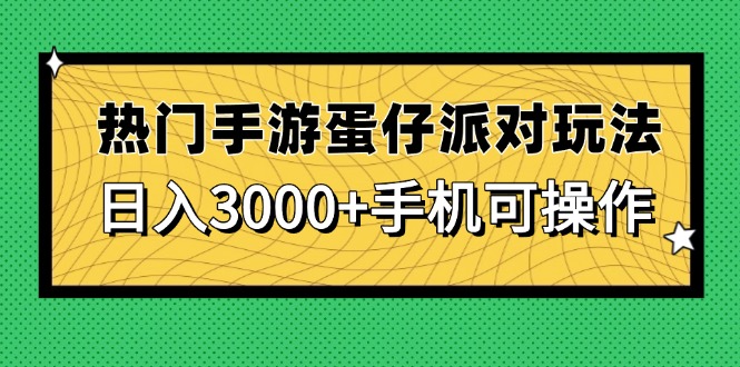 热门手游蛋仔派对玩法，日入3000+，手机可操作-南友云赚