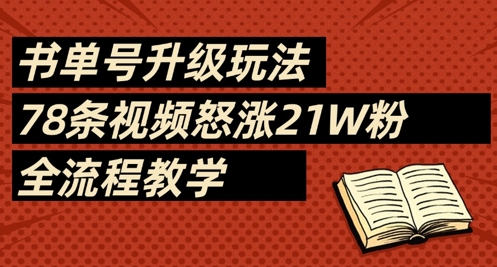 书单号升级玩法，78条视频怒涨21W粉，全流程教学-南友云赚