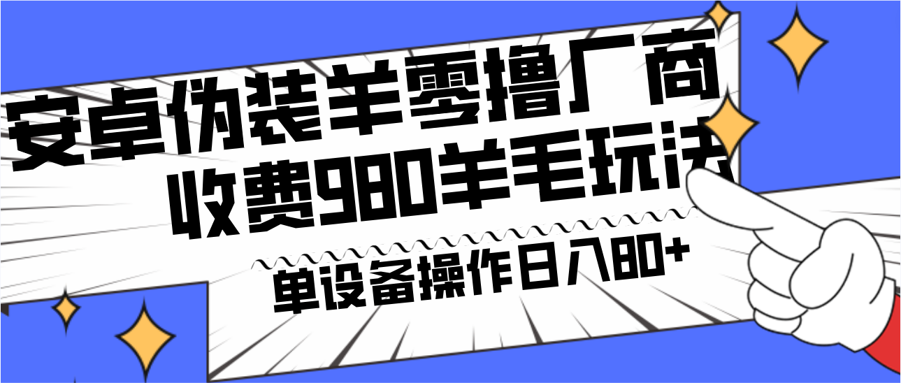安卓伪装羊零撸厂商羊毛项目，单机日入80+，可矩阵，多劳多得，收费980项目直接公开-南友云赚