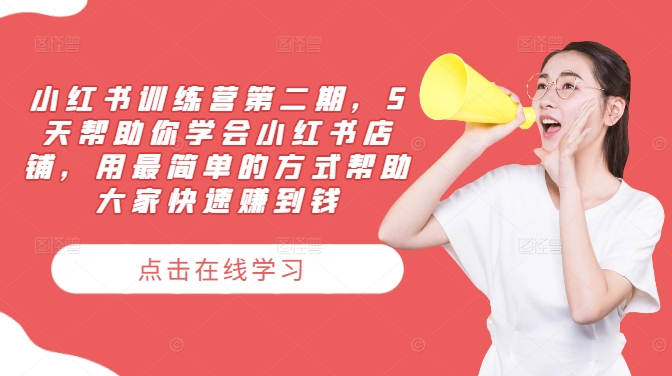小红书训练营第二期，5天帮助你学会小红书店铺，用最简单的方式帮助大家快速赚到钱-南友云赚