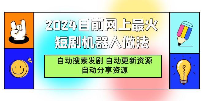 (9293期)2024目前网上最火短剧机器人做法，自动搜索发剧 自动更新资源 自动分享资源-南友云赚
