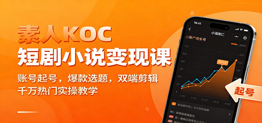 素人KOC短剧小说变现课：账号起号，爆款选题，双端剪辑，千万热门实操教学-南友云赚