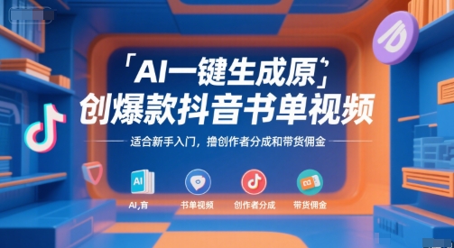 AI一键生成原创爆款抖音书单视频，适合新手入门，撸创作者分成和带货佣金【揭秘】-南友云赚
