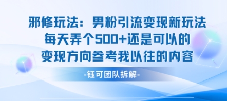 邪修玩法：男粉引流变现新玩法每天弄个5张还是可以的变现方向参考我以往的内容-南友云赚