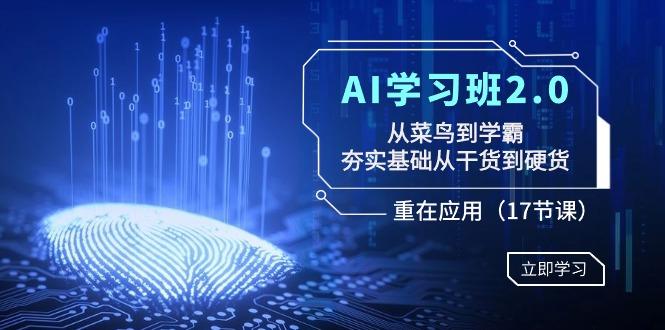 AI学习班2.0：从菜鸟到学霸，夯实基础从干货到硬货，重在应用(17节课)-南友云赚