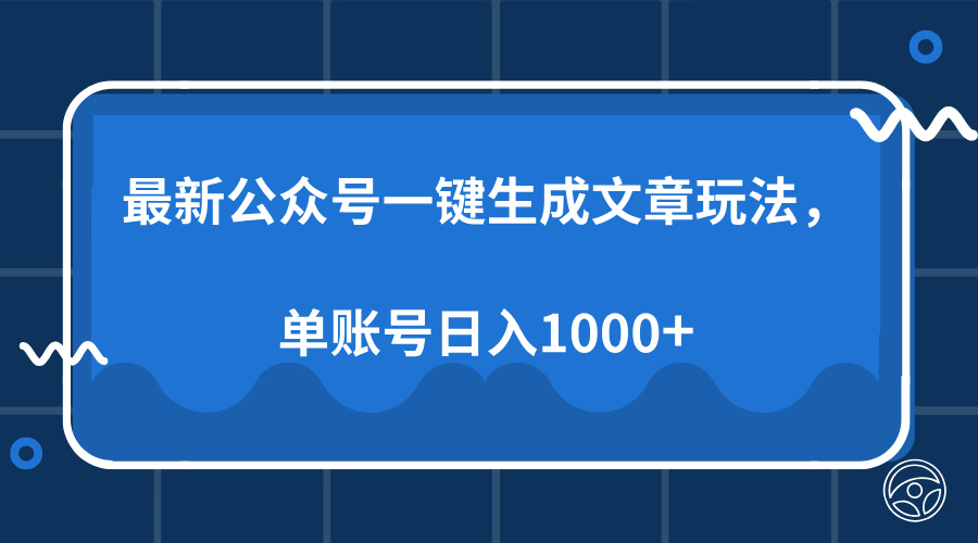 最新公众号AI一键生成文章玩法，单帐号日入1000+-南友云赚