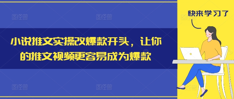 小说推文实操改爆款开头，让你的推文视频更容易成为爆款-南友云赚