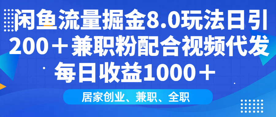 闲鱼流量掘金8.0玩法日引200＋兼职粉配合视频代发日入1000＋收益适合互…-南友云赚