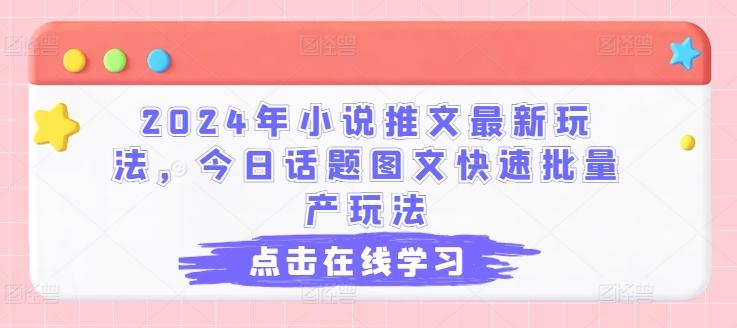 2024年小说推文最新玩法，今日话题图文快速批量产玩法-南友云赚