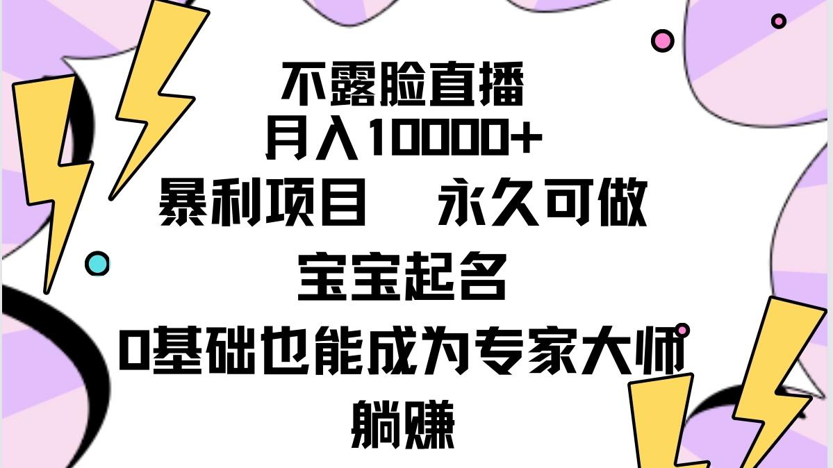 (9326期)不露脸直播，月入10000+暴利项目，永久可做，宝宝起名(详细教程+软件)-南友云赚