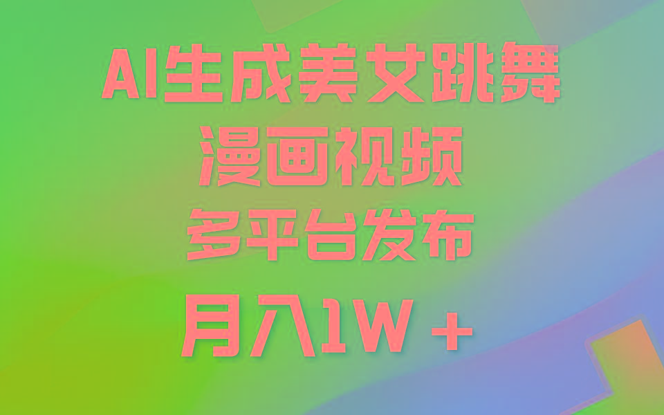 (9789期)利用AI把美女跳舞视频制作漫画，纯原创，不违规。月入1W+-南友云赚