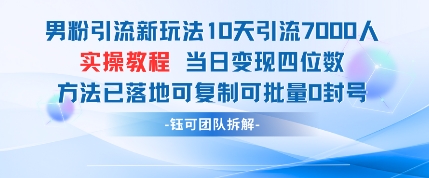 男粉引流新玩法10天引流7000人当日变现四位数可复制可批量0封号-南友云赚