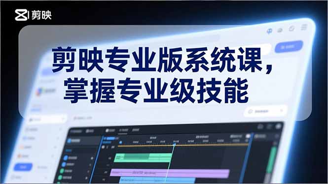 剪映专业版系统课，基础操作、高级技巧、电影调色、特效制作、AI应用/等等，掌握专业级技能-南友云赚