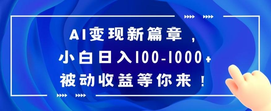 AI变现新篇章，小白日入100-1000+被动收益等你来【揭秘】-南友云赚