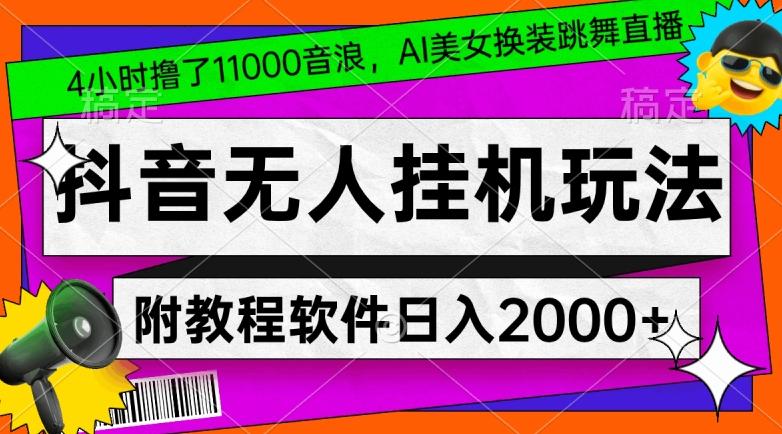 4小时撸了1.1万音浪，AI美女换装跳舞直播，抖音无人挂机玩法，对新手小白友好，附教程和软件【揭秘】-南友云赚