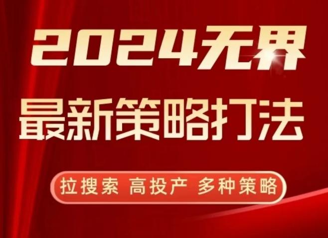 2024无界最新策略打法，拉搜索，高投产，多种策略-南友云赚